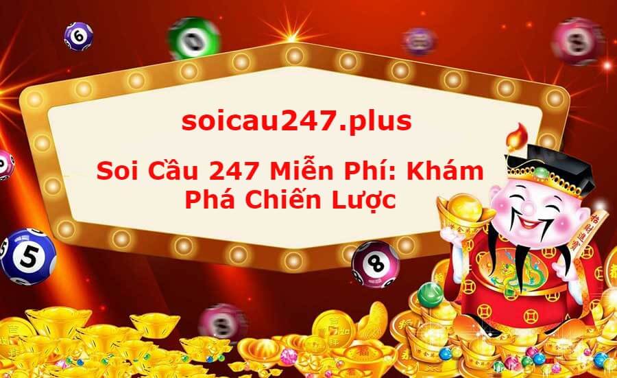  Soi Cầu 247 Miễn Phí: Khám Phá Chiến Lược