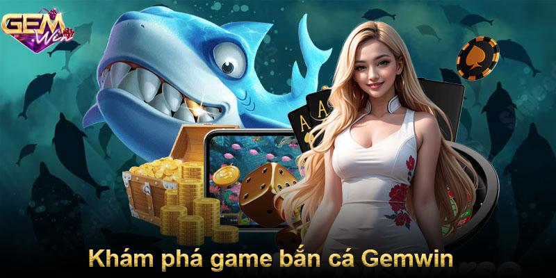 Bắn cá Gemwin – Đỉnh cao của thế giới đổi thưởng trực tuyến