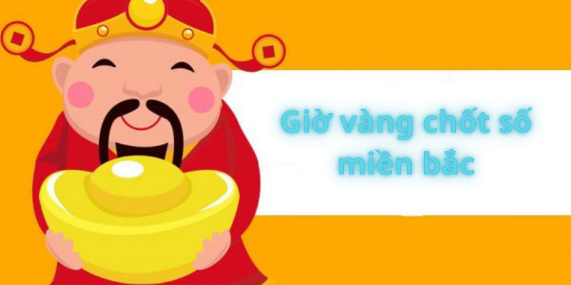 Tìm hiểu về giờ vàng chốt số miền Bắc