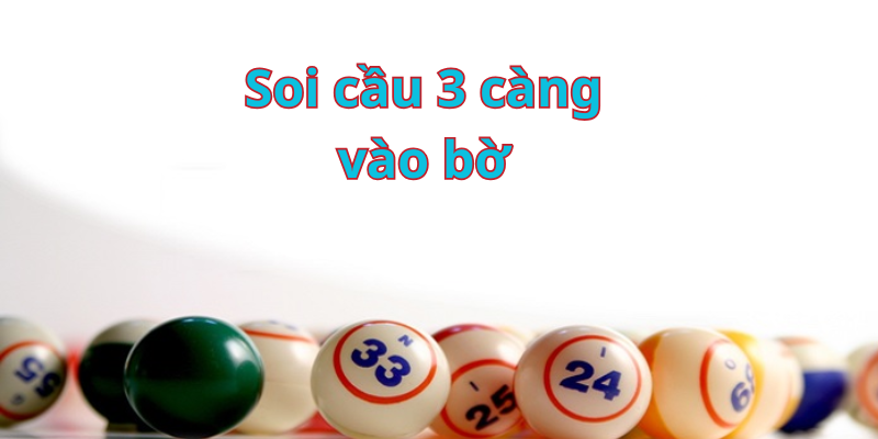 Tổng quan về soi cầu 3 càng vào bờ tại soicau247